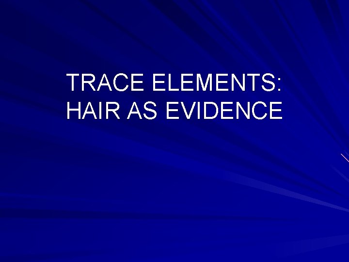 TRACE ELEMENTS: HAIR AS EVIDENCE 