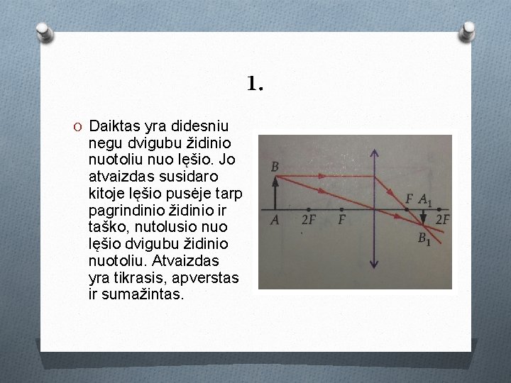 1. O Daiktas yra didesniu negu dvigubu židinio nuotoliu nuo lęšio. Jo atvaizdas susidaro 1. O Daiktas yra didesniu negu dvigubu židinio nuotoliu nuo lęšio. Jo atvaizdas susidaro