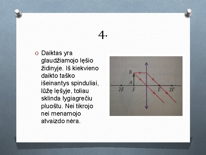 4. O Daiktas yra glaudžiamojo lęšio židinyje. Iš kiekvieno daikto taško išeinantys spinduliai, lūžę 4. O Daiktas yra glaudžiamojo lęšio židinyje. Iš kiekvieno daikto taško išeinantys spinduliai, lūžę