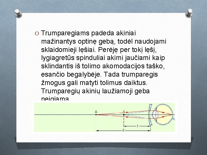 O Trumparegiams padeda akiniai mažinantys optinę gebą, todėl naudojami sklaidomieji lęšiai. Perėję per tokį O Trumparegiams padeda akiniai mažinantys optinę gebą, todėl naudojami sklaidomieji lęšiai. Perėję per tokį