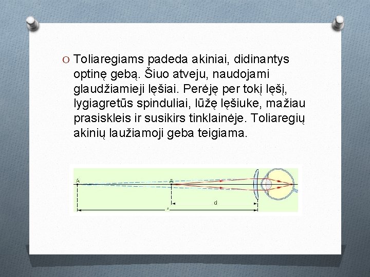 O Toliaregiams padeda akiniai, didinantys optinę gebą. Šiuo atveju, naudojami glaudžiamieji lęšiai. Perėję per O Toliaregiams padeda akiniai, didinantys optinę gebą. Šiuo atveju, naudojami glaudžiamieji lęšiai. Perėję per