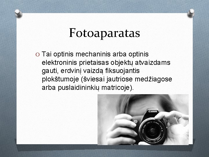 Fotoaparatas O Tai optinis mechaninis arba optinis elektroninis prietaisas objektų atvaizdams gauti, erdvinį vaizdą Fotoaparatas O Tai optinis mechaninis arba optinis elektroninis prietaisas objektų atvaizdams gauti, erdvinį vaizdą