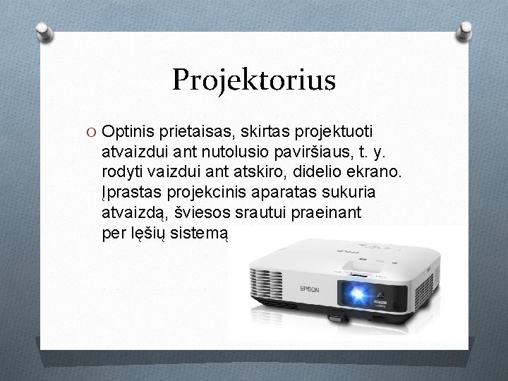 Projektorius O Optinis prietaisas, skirtas projektuoti atvaizdui ant nutolusio paviršiaus, t. y. rodyti vaizdui Projektorius O Optinis prietaisas, skirtas projektuoti atvaizdui ant nutolusio paviršiaus, t. y. rodyti vaizdui