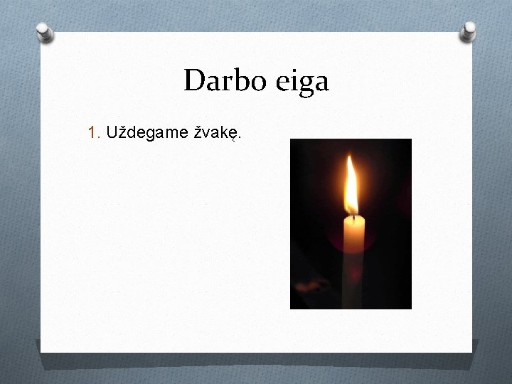 Darbo eiga 1. Uždegame žvakę. Darbo eiga 1. Uždegame žvakę.