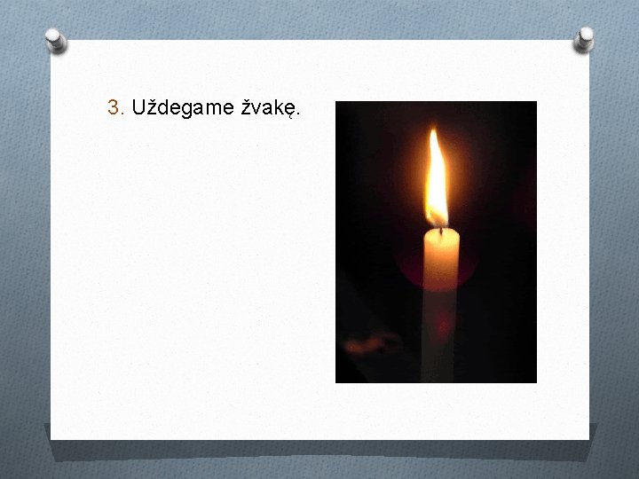 3. Uždegame žvakę. 3. Uždegame žvakę.