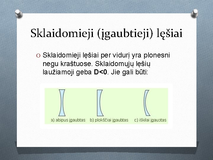 Sklaidomieji (įgaubtieji) lęšiai O Sklaidomieji lęšiai per vidurį yra plonesni negu kraštuose. Sklaidomųjų lęšių Sklaidomieji (įgaubtieji) lęšiai O Sklaidomieji lęšiai per vidurį yra plonesni negu kraštuose. Sklaidomųjų lęšių