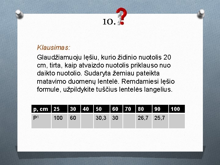 10. Klausimas: Glaudžiamuoju lęšiu, kurio židinio nuotolis 20 cm, tirta, kaip atvaizdo nuotolis priklauso 10. Klausimas: Glaudžiamuoju lęšiu, kurio židinio nuotolis 20 cm, tirta, kaip atvaizdo nuotolis priklauso