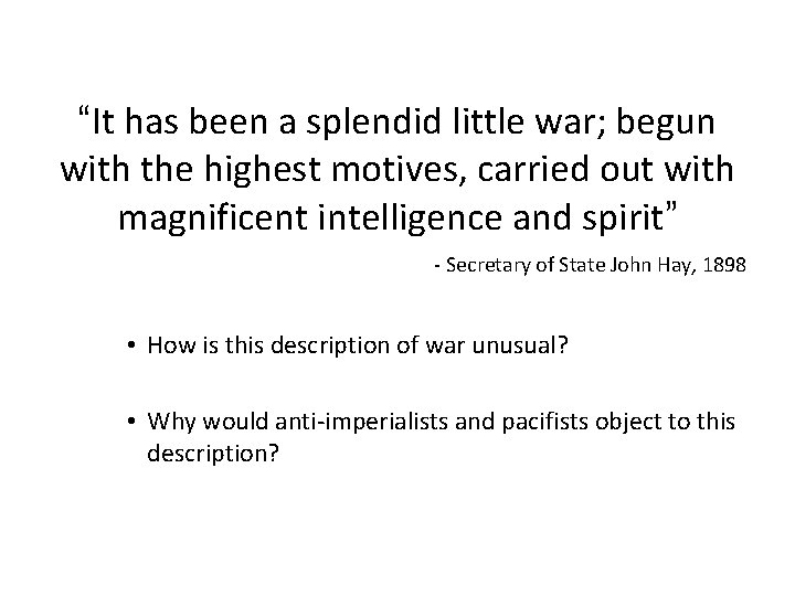 “It has been a splendid little war; begun with the highest motives, carried out