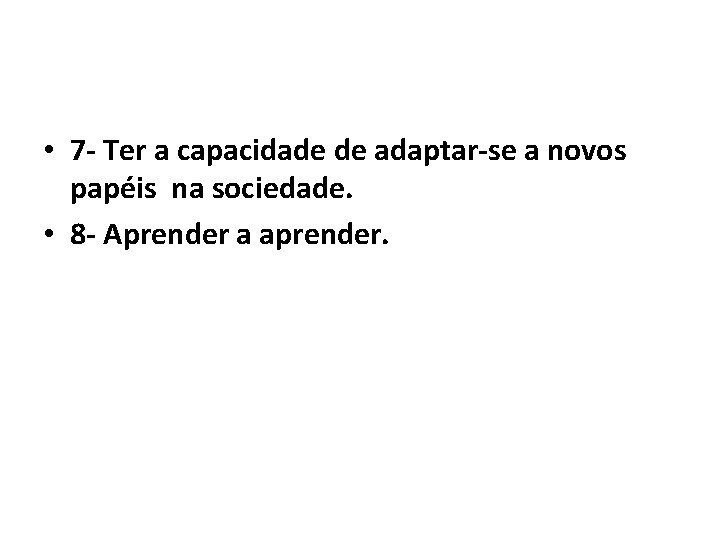  • 7 - Ter a capacidade de adaptar-se a novos papéis na sociedade.