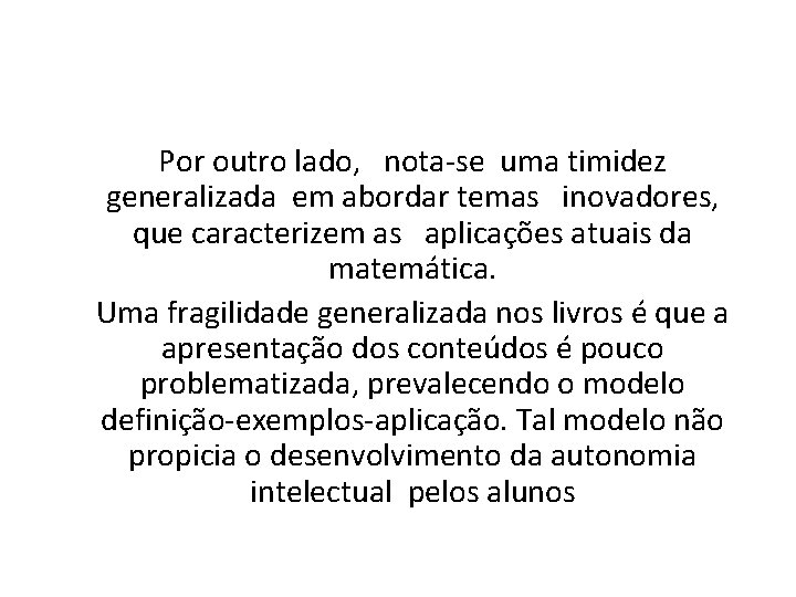 Por outro lado, nota-se uma timidez generalizada em abordar temas inovadores, que caracterizem as