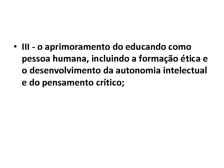  • III - o aprimoramento do educando como pessoa humana, incluindo a formação