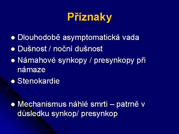 Příznaky Dlouhodobě asymptomatická vada l Dušnost / noční dušnost l Námahové synkopy / presynkopy