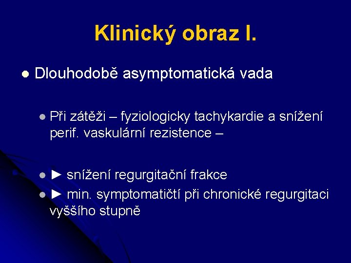 Klinický obraz I. l Dlouhodobě asymptomatická vada l Při zátěži – fyziologicky tachykardie a