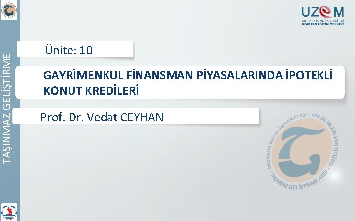 TAŞINMAZ GELİŞTİRME Ünite: 10 GAYRİMENKUL FİNANSMAN PİYASALARINDA İPOTEKLİ KONUT KREDİLERİ Prof. Dr. Vedat CEYHAN