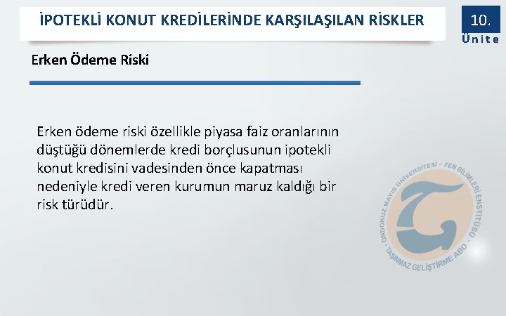 İPOTEKLİ KONUT KREDİLERİNDE KARŞILAN RİSKLER 10. Ünite Erken Ödeme Riski Erken ödeme riski özellikle