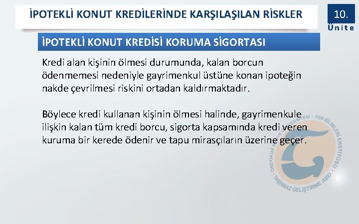 İPOTEKLİ KONUT KREDİLERİNDE KARŞILAN RİSKLER 10. Ünite İPOTEKLİ KONUT KREDİSİ KORUMA SİGORTASI Kredi alan