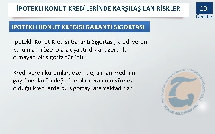 İPOTEKLİ KONUT KREDİLERİNDE KARŞILAN RİSKLER 10. Ünite İPOTEKLİ KONUT KREDİSİ GARANTİ SİGORTASI İpotekli Konut