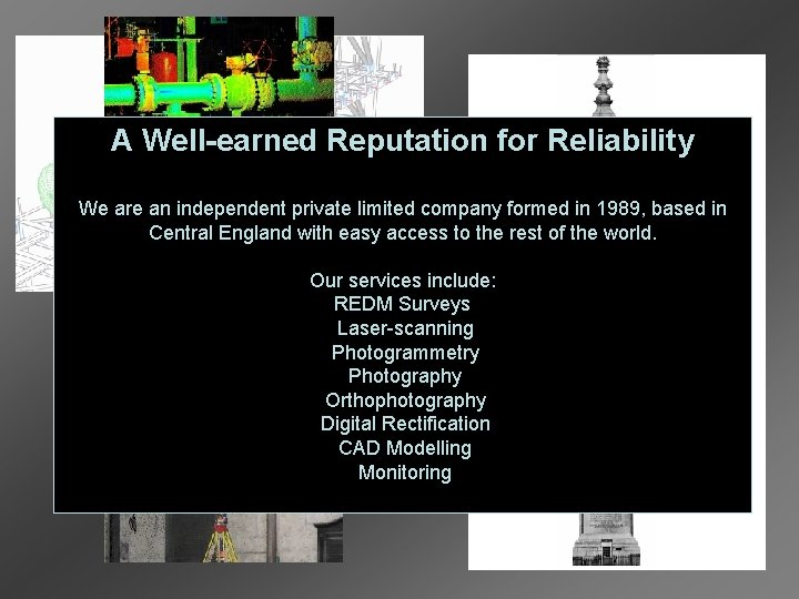A Well-earned Reputation for Reliability We are an independent private limited company formed in