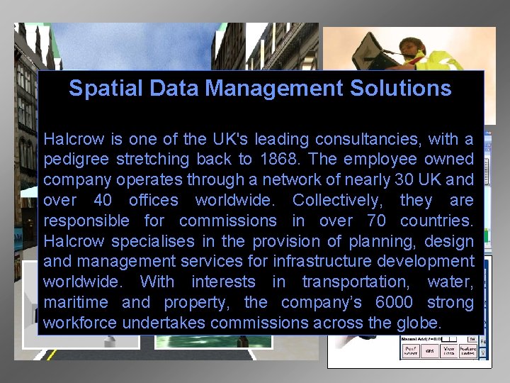 Spatial Data Management Solutions Halcrow is one of the UK's leading consultancies, with a