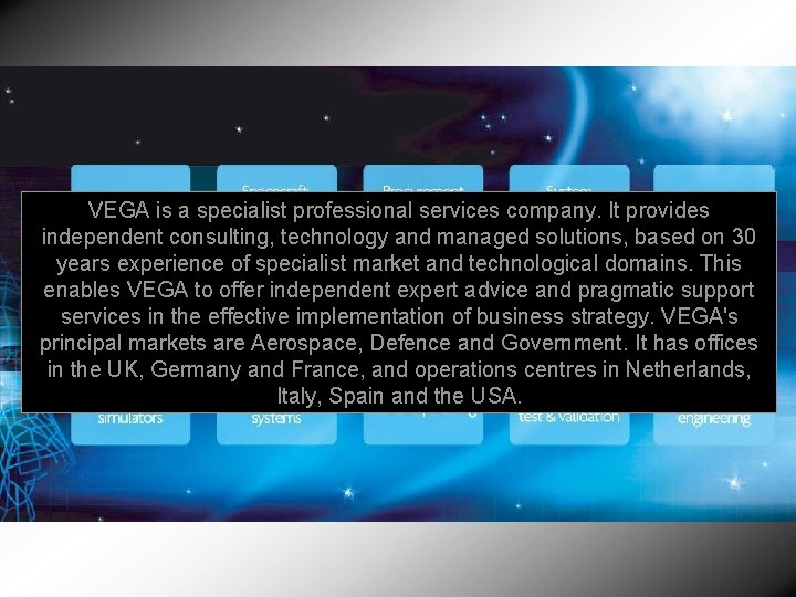 VEGA is a specialist professional services company. It provides independent consulting, technology and managed