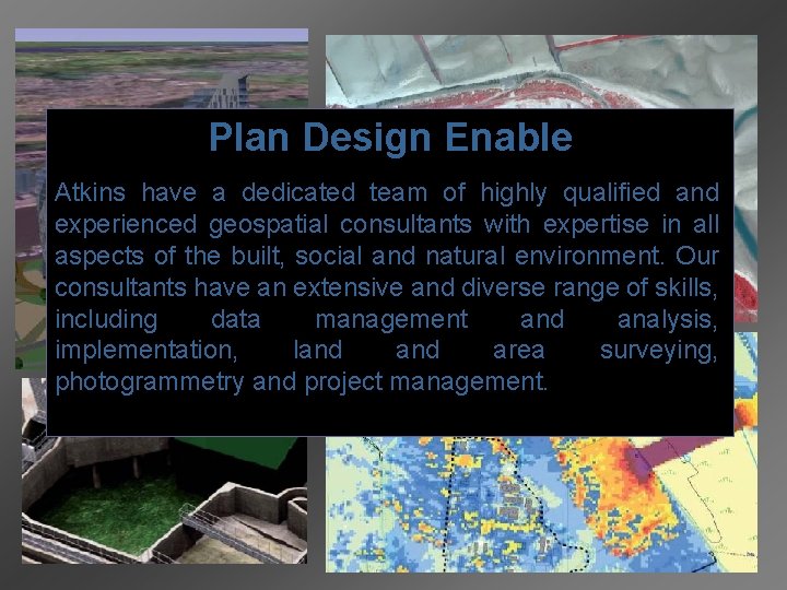 Plan Design Enable Atkins have a dedicated team of highly qualified and experienced geospatial