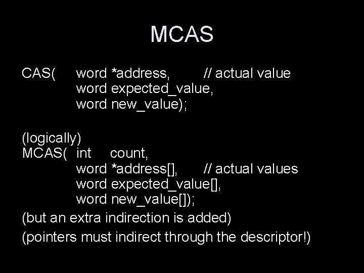 MCAS CAS( word *address, // actual value word expected_value, word new_value); (logically) MCAS( int