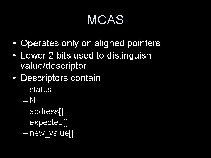 MCAS • Operates only on aligned pointers • Lower 2 bits used to distinguish