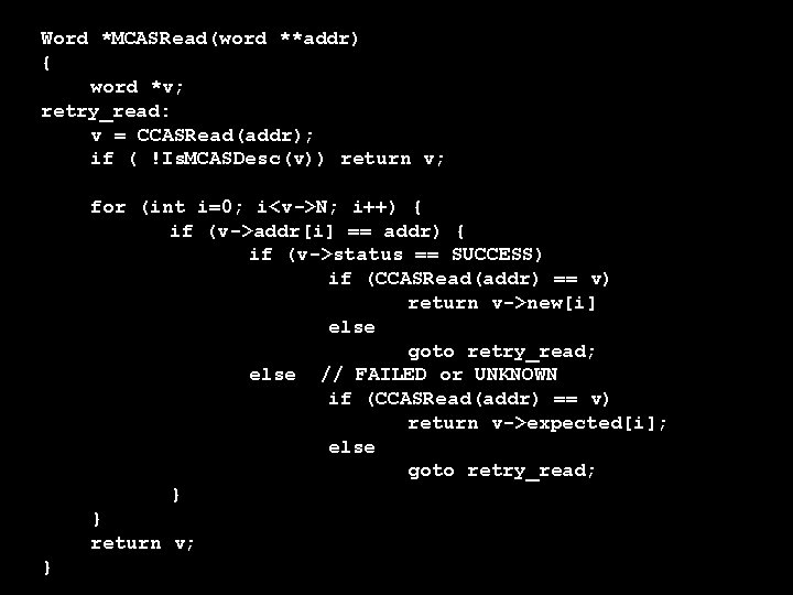 Word *MCASRead(word **addr) { word *v; retry_read: v = CCASRead(addr); if ( !Is. MCASDesc(v))
