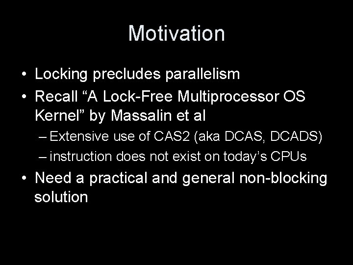 Motivation • Locking precludes parallelism • Recall “A Lock-Free Multiprocessor OS Kernel” by Massalin