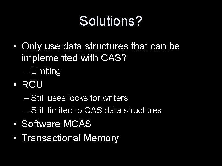 Solutions? • Only use data structures that can be implemented with CAS? – Limiting