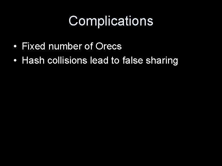 Complications • Fixed number of Orecs • Hash collisions lead to false sharing 