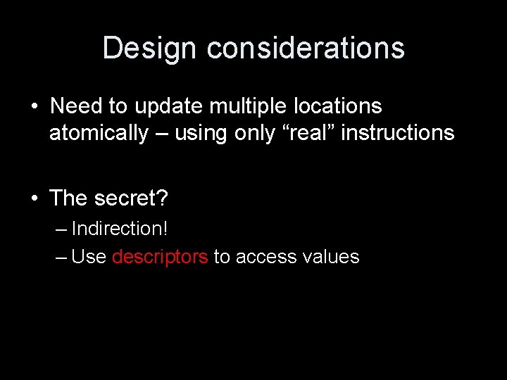 Design considerations • Need to update multiple locations atomically – using only “real” instructions