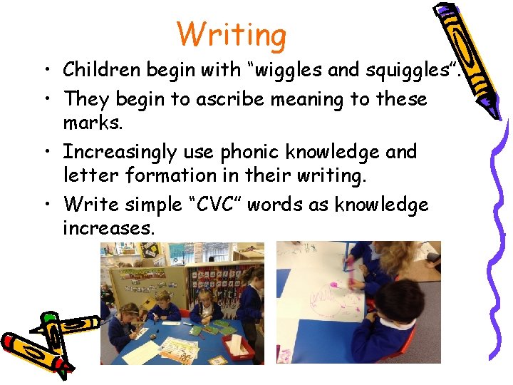Writing • Children begin with “wiggles and squiggles”. • They begin to ascribe meaning