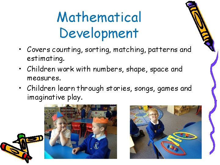 Mathematical Development • Covers counting, sorting, matching, patterns and estimating. • Children work with