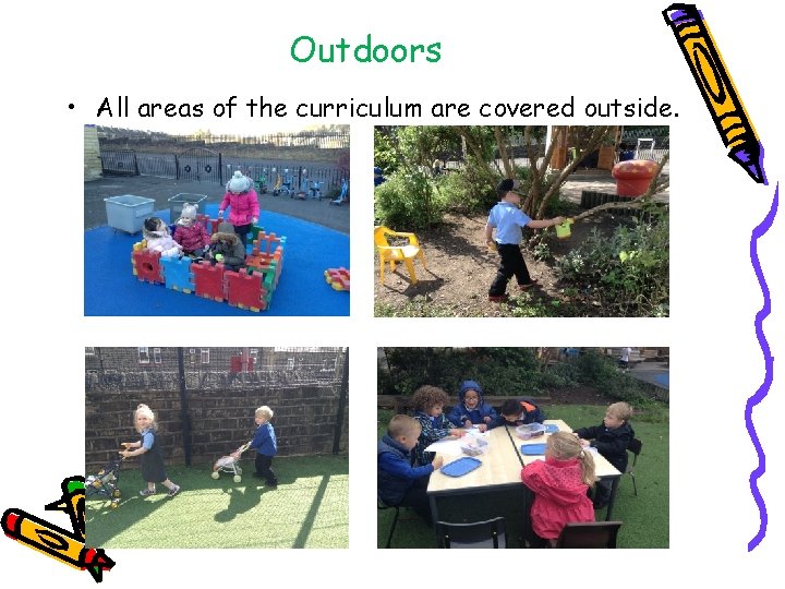 Outdoors • All areas of the curriculum are covered outside. 
