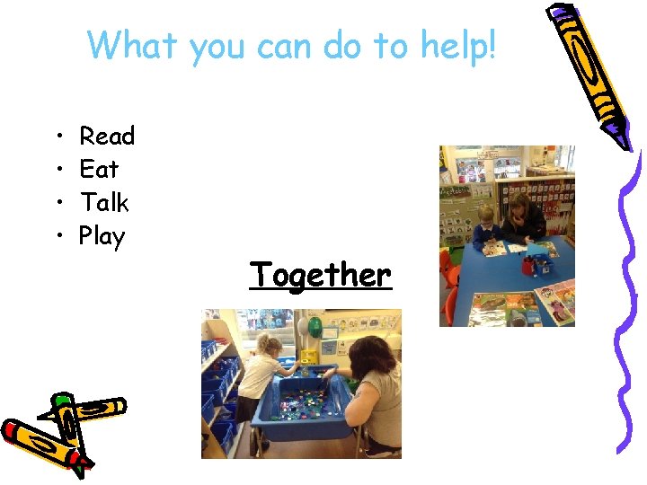 What you can do to help! • • Read Eat Talk Play Together 