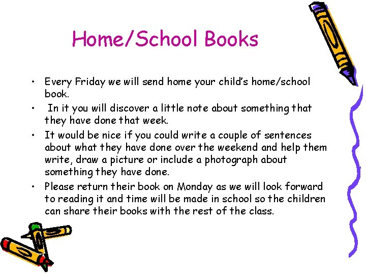 Home/School Books • Every Friday we will send home your child’s home/school book. •