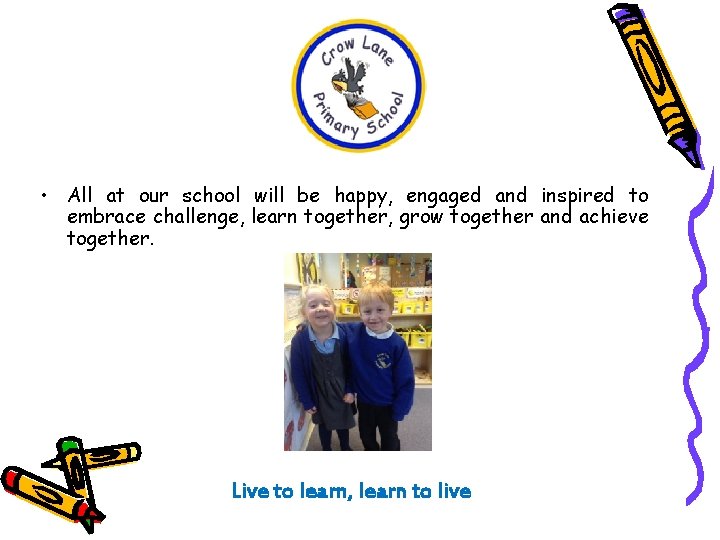  • All at our school will be happy, engaged and inspired to embrace