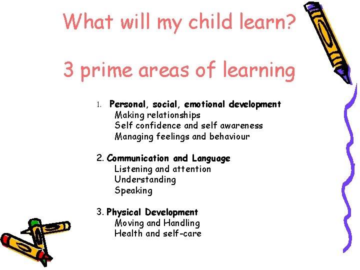 What will my child learn? 3 prime areas of learning 1. Personal, social, emotional