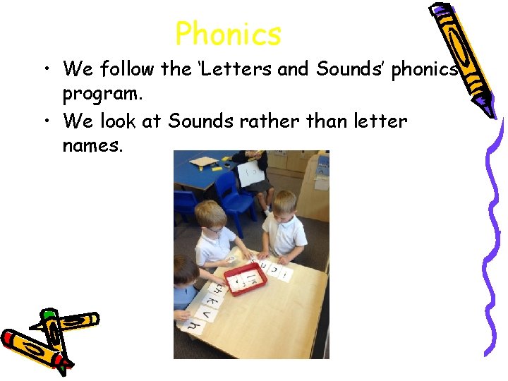 Phonics • We follow the ‘Letters and Sounds’ phonics program. • We look at