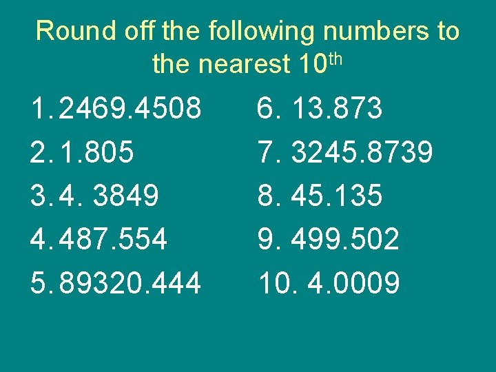 Round off the following numbers to the nearest 10 th 1. 2469. 4508 2.