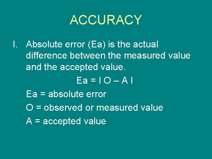 ACCURACY I. Absolute error (Ea) is the actual difference between the measured value and