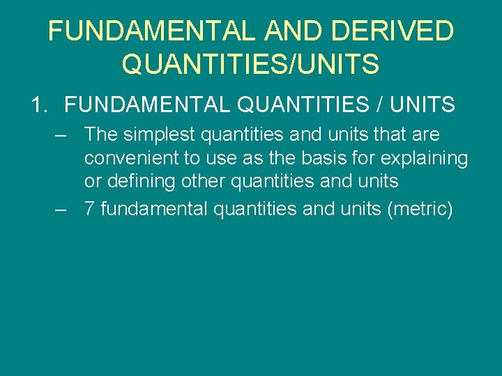 FUNDAMENTAL AND DERIVED QUANTITIES/UNITS 1. FUNDAMENTAL QUANTITIES / UNITS – The simplest quantities and