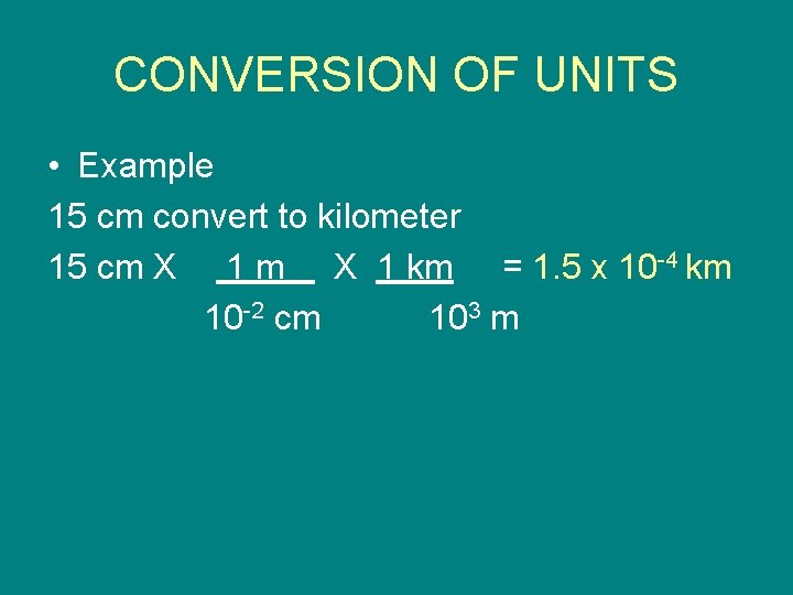 CONVERSION OF UNITS • Example 15 cm convert to kilometer 15 cm X 1