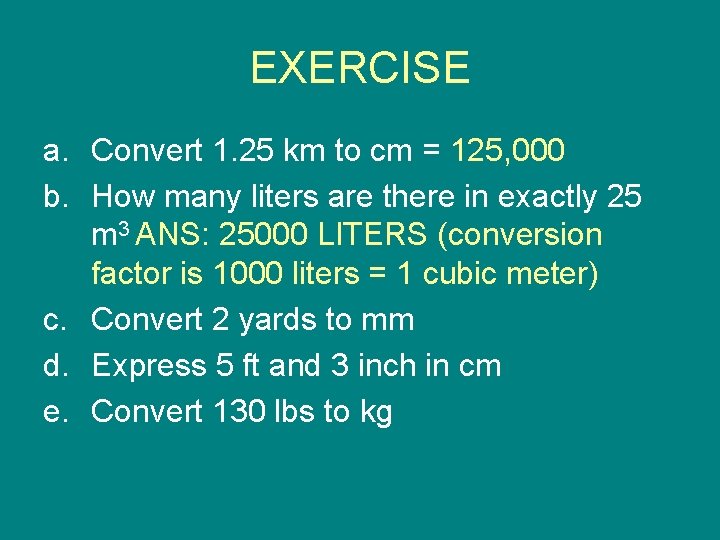 EXERCISE a. Convert 1. 25 km to cm = 125, 000 b. How many