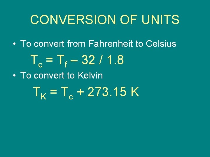 CONVERSION OF UNITS • To convert from Fahrenheit to Celsius Tc = Tf –