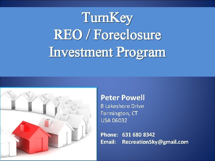 Turn. Key REO / Foreclosure Investment Program Peter Powell 8 Lakeshore Drive Farmington, CT
