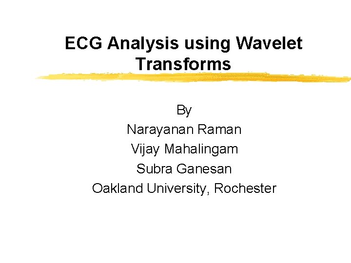 ECG Analysis using Wavelet Transforms By Narayanan Raman Vijay Mahalingam Subra Ganesan Oakland University,