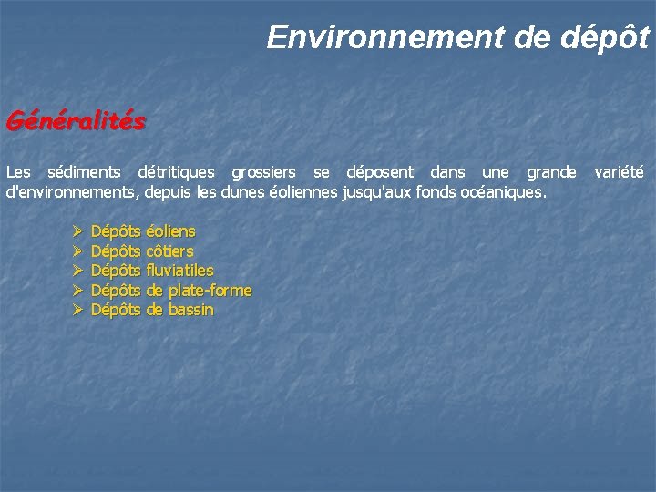 Environnement de dépôt Généralités Les sédiments détritiques grossiers se déposent dans une grande variété