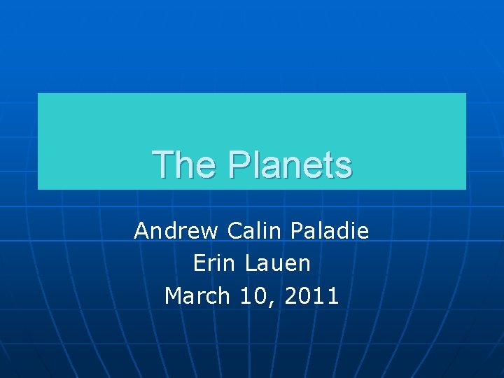 The Planets Andrew Calin Paladie Erin Lauen March 10, 2011 